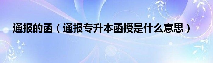 通报的函（通报专升本函授是什么意思）