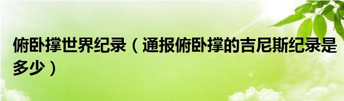 俯卧撑世界纪录（通报俯卧撑的吉尼斯纪录是多少）