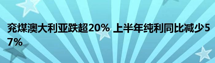 兖煤澳大利亚跌超20% 上半年纯利同比减少57%