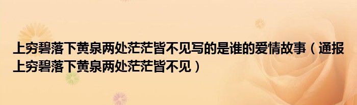 上穷碧落下黄泉两处茫茫皆不见写的是谁的爱情故事（通报上穷碧落下黄泉两处茫茫皆不见）