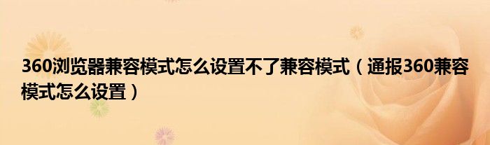 360浏览器兼容模式怎么设置不了兼容模式（通报360兼容模式怎么设置）