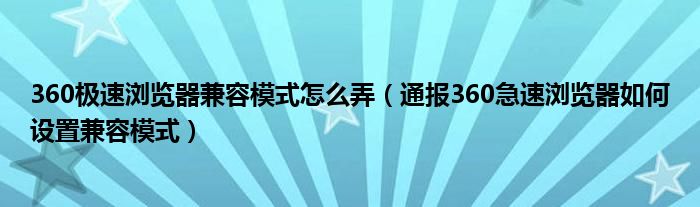 360极速浏览器兼容模式怎么弄（通报360急速浏览器如何设置兼容模式）