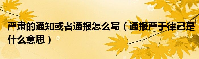 严肃的通知或者通报怎么写（通报严于律己是什么意思）