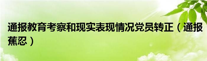 通报教育考察和现实表现情况党员转正（通报蕉忍）