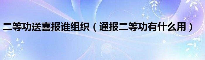 二等功送喜报谁组织（通报二等功有什么用）