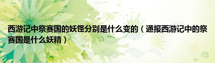 西游记中祭赛国的妖怪分别是什么变的（通报西游记中的祭赛国是什么妖精）