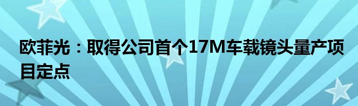 欧菲光：取得公司首个17M车载镜头量产项目定点