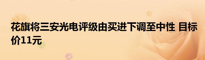 花旗将三安光电评级由买进下调至中性 目标价11元