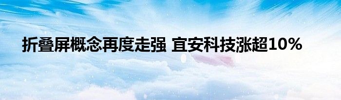 折叠屏概念再度走强 宜安科技涨超10%