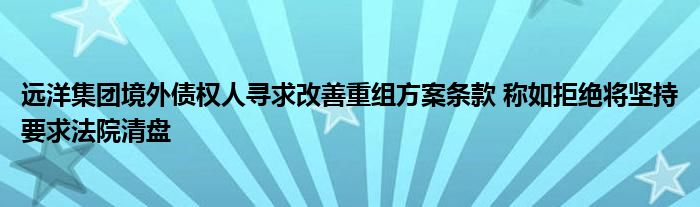 远洋集团境外债权人寻求改善重组方案条款 称如拒绝将坚持要求法院清盘