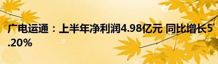 广电运通：上半年净利润4.98亿元 同比增长5.20%