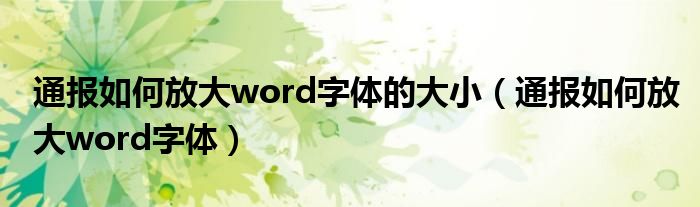 通报如何放大word字体的大小（通报如何放大word字体）