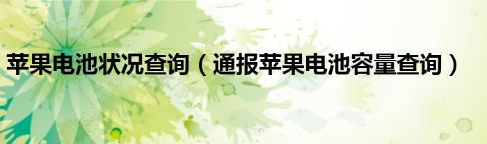 苹果电池状况查询（通报苹果电池容量查询）