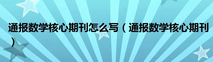 通报数学核心期刊怎么写（通报数学核心期刊）