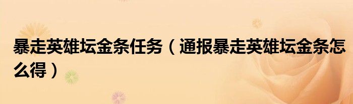 暴走英雄坛金条任务（通报暴走英雄坛金条怎么得）