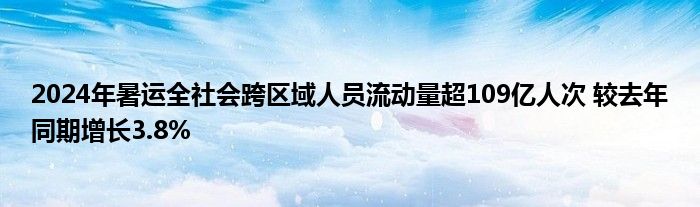 2024年暑运全社会跨区域人员流动量超109亿人次 较去年同期增长3.8%