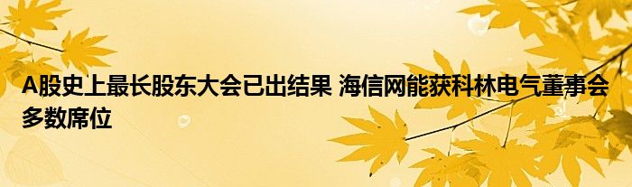 A股史上最长股东大会已出结果 海信网能获科林电气董事会多数席位