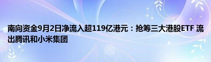 南向资金9月2日净流入超119亿港元：抢筹三大港股ETF 流出腾讯和小米集团