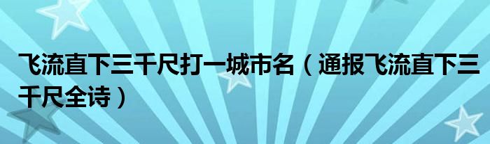 飞流直下三千尺打一城市名（通报飞流直下三千尺全诗）