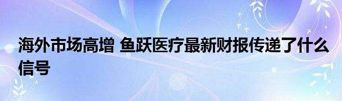 海外市场高增 鱼跃医疗最新财报传递了什么信号