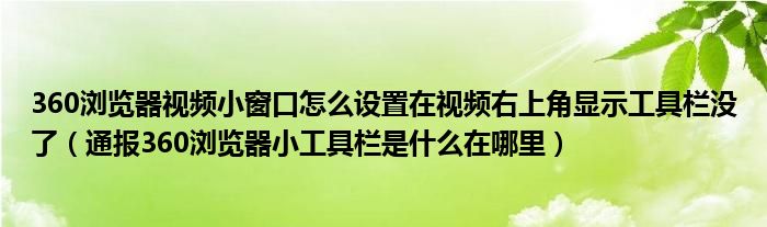 360浏览器视频小窗口怎么设置在视频右上角显示工具栏没了（通报360浏览器小工具栏是什么在哪里）