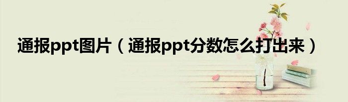 通报ppt图片（通报ppt分数怎么打出来）