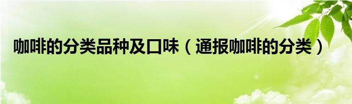 咖啡的分类品种及口味（通报咖啡的分类）