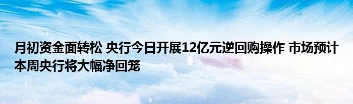 月初资金面转松 央行今日开展12亿元逆回购操作 市场预计本周央行将大幅净回笼