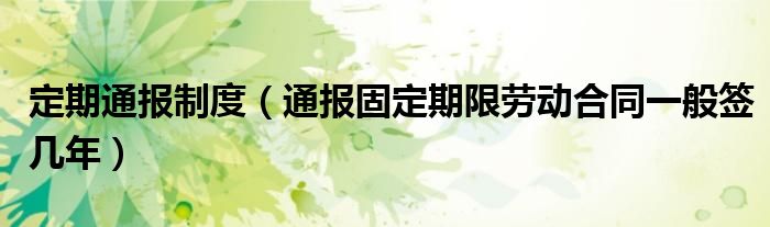 定期通报制度（通报固定期限劳动合同一般签几年）