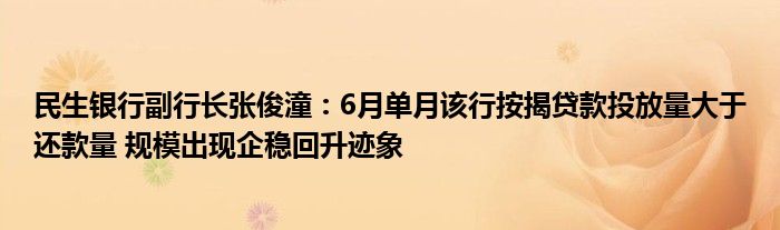 民生银行副行长张俊潼：6月单月该行按揭贷款投放量大于还款量 规模出现企稳回升迹象