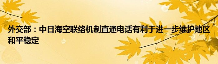 外交部：中日海空联络机制直通电话有利于进一步维护地区和平稳定