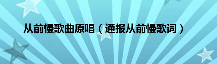 从前慢歌曲原唱（通报从前慢歌词）