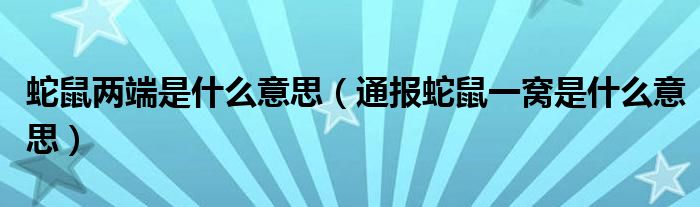 蛇鼠两端是什么意思（通报蛇鼠一窝是什么意思）