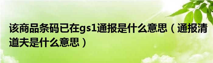 该商品条码已在gs1通报是什么意思（通报清道夫是什么意思）