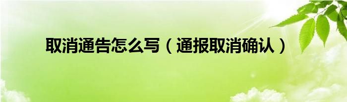 取消通告怎么写（通报取消确认）