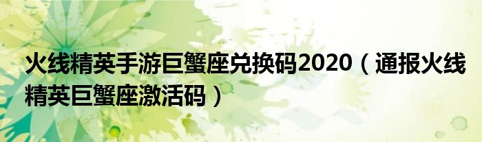 火线精英手游巨蟹座兑换码2020（通报火线精英巨蟹座激活码）