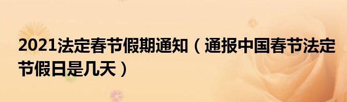 2021法定春节假期通知（通报中国春节法定节假日是几天）