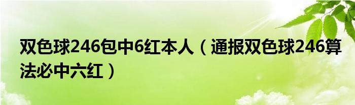 双色球246包中6红本人（通报双色球246算法必中六红）