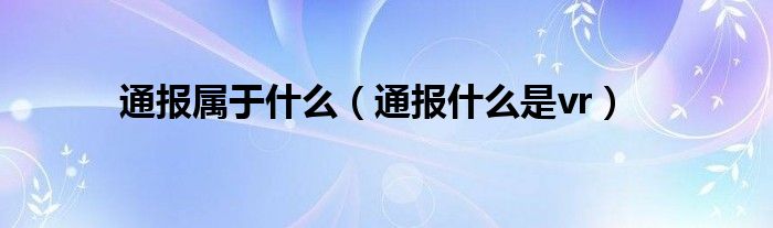 通报属于什么（通报什么是vr）