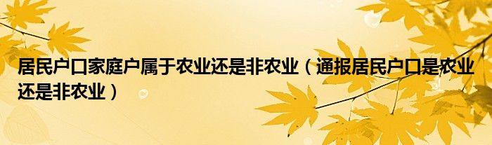 居民户口家庭户属于农业还是非农业（通报居民户口是农业还是非农业）