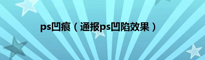 ps凹痕（通报ps凹陷效果）