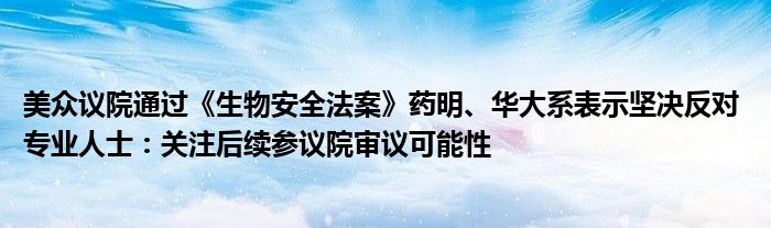 美众议院通过《生物安全法案》药明、华大系表示坚决反对 专业人士：关注后续参议院审议可能性