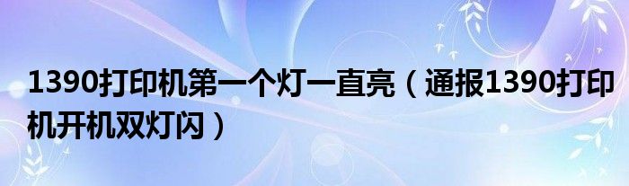 1390打印机第一个灯一直亮（通报1390打印机开机双灯闪）