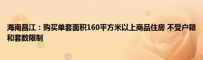 海南昌江：购买单套面积160平方米以上商品住房 不受户籍和套数限制