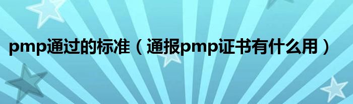 pmp通过的标准（通报pmp证书有什么用）