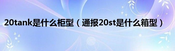 20tank是什么柜型（通报20st是什么箱型）