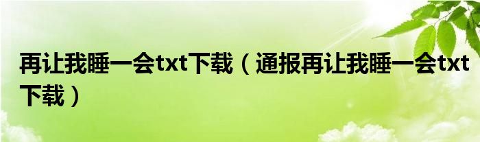 再让我睡一会txt下载（通报再让我睡一会txt下载）