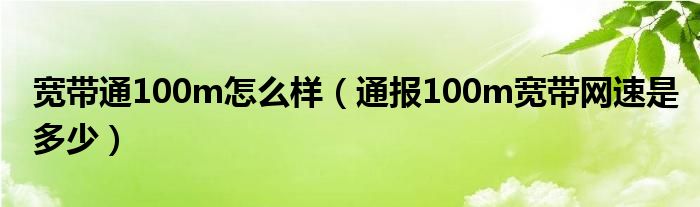 宽带通100m怎么样（通报100m宽带网速是多少）