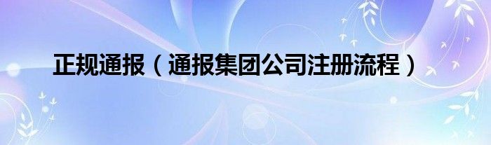 正规通报（通报集团公司注册流程）