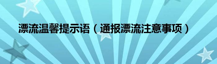 漂流温馨提示语（通报漂流注意事项）